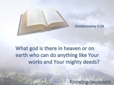 What god is there in heaven or on earth who can do anything like Your works and Your mighty deeds?